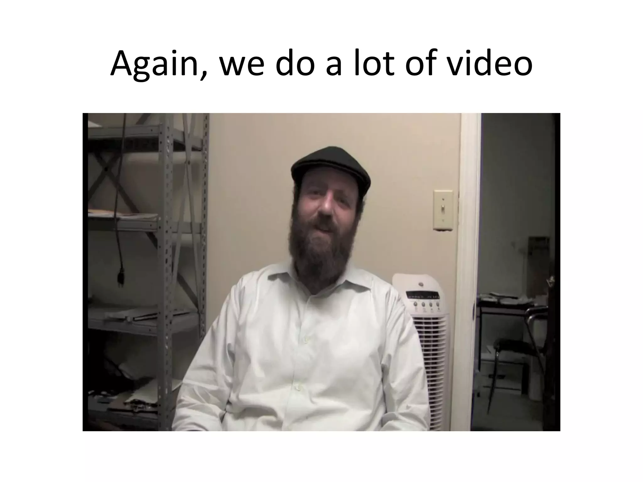 Again,	
  we	
  do	
  a	
  lot	
  of	
  video	
  
 