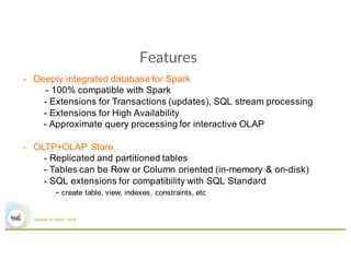 Features
- Deeply integrated database for Spark
- 100% compatible with Spark
- Extensions for Transactions (updates), SQL ...