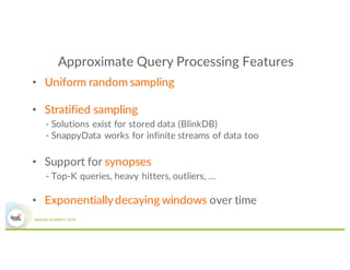 Approximate Query Processing Features
• Uniform random sampling
• Stratified sampling
- Solutions exist for stored data (B...