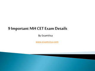 9 Important MH CET Exam Details
By ExamVisa
www.examvisa.com
 