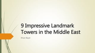 9 Impressive Landmark
Towers in the Middle East
Ehsan Bayat
 