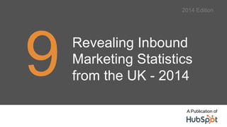 2014 Edition 
Revealing Inbound 
Marketing Insights 
From the U.K. 9 
A Publication of 
 