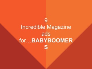 9 
Incredible Magazine 
ads 
for…BABYBOOMER 
S 
 