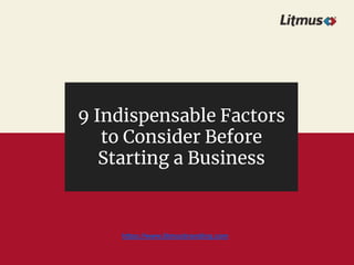 9 Indispensable Factors
to Consider Before
Starting a Business
https://www.litmusbranding.com
 