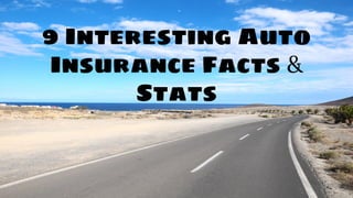9 Interesting Auto
Insurance Facts &
Stats
 