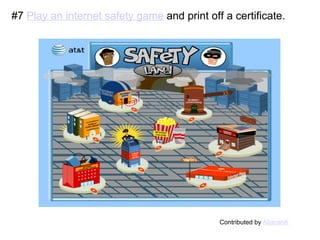 #7  Play an internet safety game  and print off a certificate. Contributed by  AllanahK 