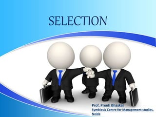 Prof. Preeti Bhaskar
Symbiosis Centre for Management studies,
Noida
SELECTION
 
