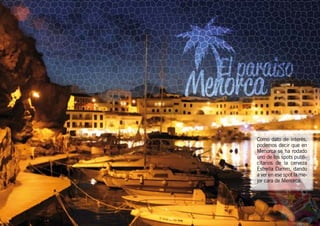 Como dato de interés,
podemos decir que en
Menorca se ha rodado
uno de los spots publi-
citarios de la cerveza
Estrella Damm, dando
a ver en ese spot la me-
jor cara de Menorca.
 