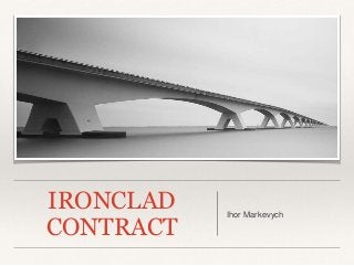 IRONCLAD
CONTRACT
Ihor Markevych
 