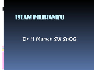 ISLAM PILIHANKU


  Dr H Maman SW SpOG
 