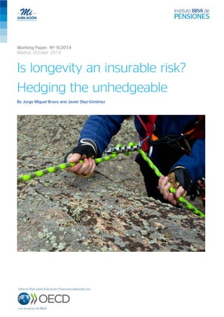 Working Paper: Nº 9/2014
Madrid, October 2014
Is longevity an insurable risk?
Hedging the unhedgeable
By Jorge Miguel Bravo and Javier Díaz-Giménez
 