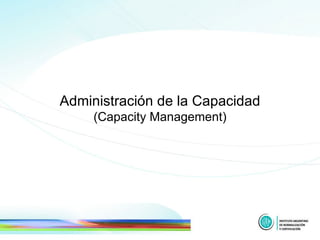 Administración de la Capacidad (Capacity Management) 