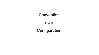 Convention
over
Configuration
 