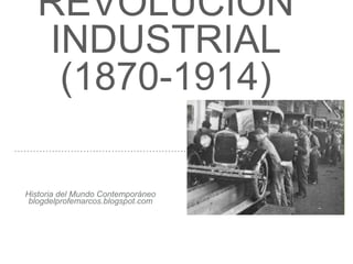 REVOLUCIÓN
INDUSTRIAL
(1870-1914)
Historia del Mundo Contemporáneo
blogdelprofemarcos.blogspot.com
 