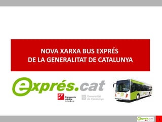 NOVA XARXA BUS EXPRÉS
DE LA GENERALITAT DE CATALUNYA




                                 1
 