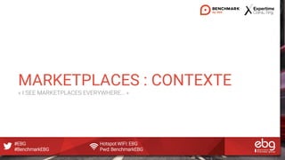 #EBG Hotspot WIFI: EBG
#BenchmarkEBG Pwd: BenchmarkEBG
MARKETPLACES : CONTEXTE
« I SEE MARKETPLACES EVERYWHERE… »
 