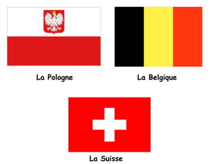 La PologneLa BelgiqueLa Suisse