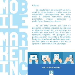 hábitos.
Os smartphones se tornaram um novo
canal de comunicação e vendas junto ao
consumidor contemporâneo. Por meio
dele...