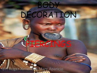 BODY
DECORATION
PIERCINGS
•BY: Roger Ximenis & Marc Aparicio
 