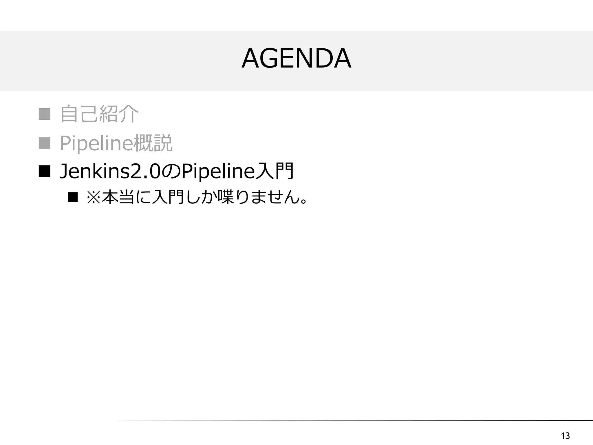 13
 自己紹介
 Pipeline概説
 Jenkins2.0のPipeline入門
 ※本当に入門しか喋りません。
AGENDA
 
