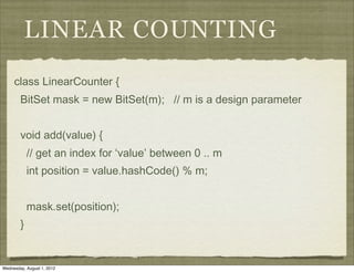 LINEAR COUNTING
     class LinearCounter {
        BitSet mask = new BitSet(m); // m is a design parameter


        void ...