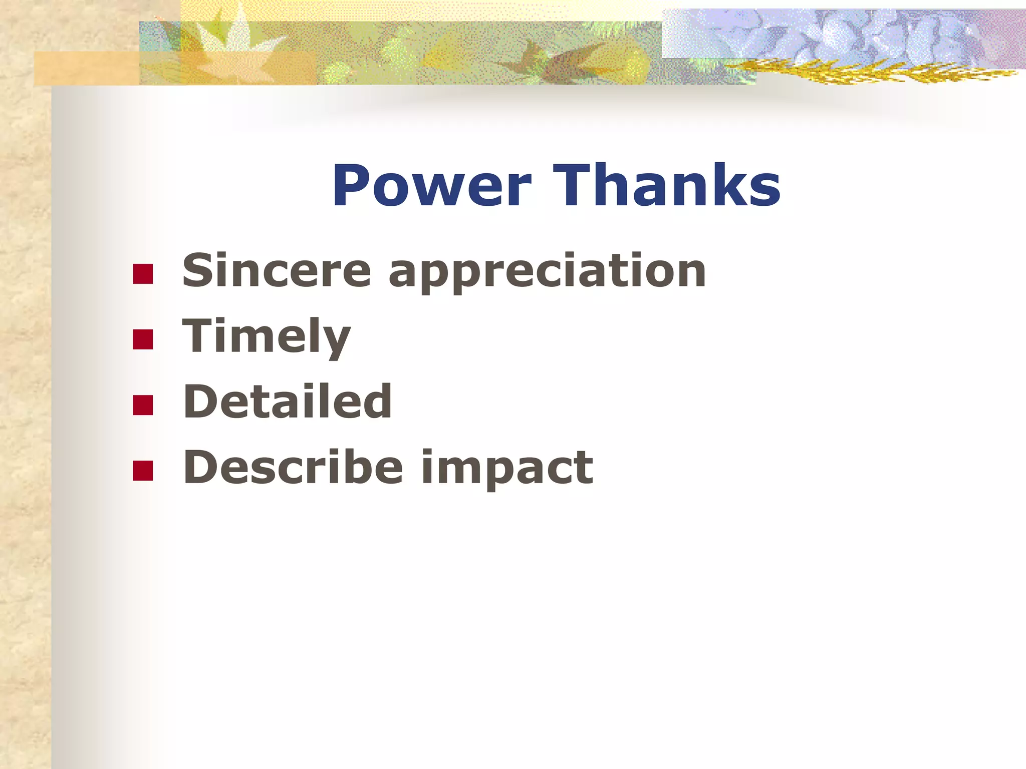 Power Thanks
 Sincere appreciation
 Timely
 Detailed
 Describe impact
 