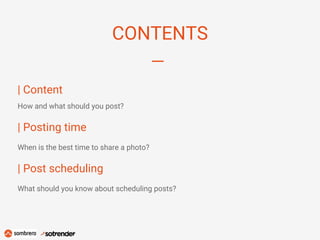 CONTENTS
| Content
How and what should you post?
| Posting time
When is the best time to share a photo?
| Post scheduling
...