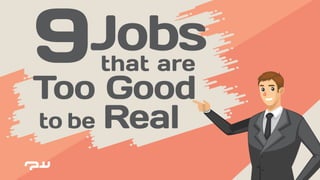 Too Good
to be Real
9Jobsthat are
 