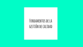 Fundamentosdela
gestióndecalidad
 