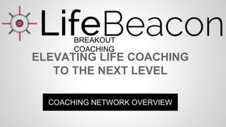 COACHING NETWORK OVERVIEW
ELEVATING LIFE COACHING
TO THE NEXT LEVEL
BREAKOUT
COACHING
 