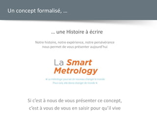 … une Histoire à écrire
Un concept formalisé, …
Notre histoire, notre expérience, notre persévérance
nous permet de vous présenter aujourd’hui
Si c’est à nous de vous présenter ce concept,
c’est à vous de vous en saisir pour qu’il vive
 