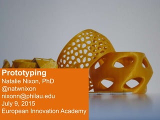 Prototyping
Natalie Nixon, PhD
@natwnixon
nixonn@philau.edu
July 9, 2015
European Innovation Academy
 