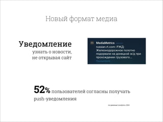 Новый формат медиа
Уведомление
узнать о новости,
не открывая сайт
52% пользователей согласны получать
push-уведомления
по данным Localytics, 2014
 
