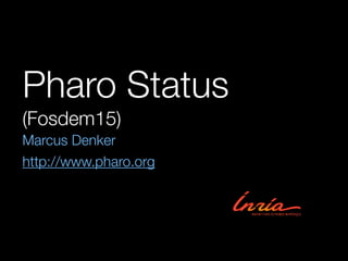 Pharo Status
(Fosdem15)
Marcus Denker
http://www.pharo.org
 