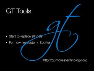 GT Tools
Start to replace all tools
For now: Inspector + Spotter
http://gt.moosetechnology.org
 