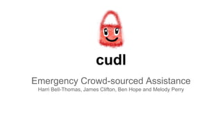 cudl
Emergency Crowd-sourced Assistance
Harri Bell-Thomas, James Clifton, Ben Hope and Melody Perry
 