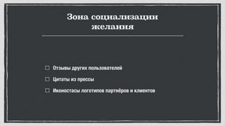 Зона социализации
желания
Отзывы других пользователей
Цитаты из прессы
Иконостасы логотипов партнёров и клиентов
 