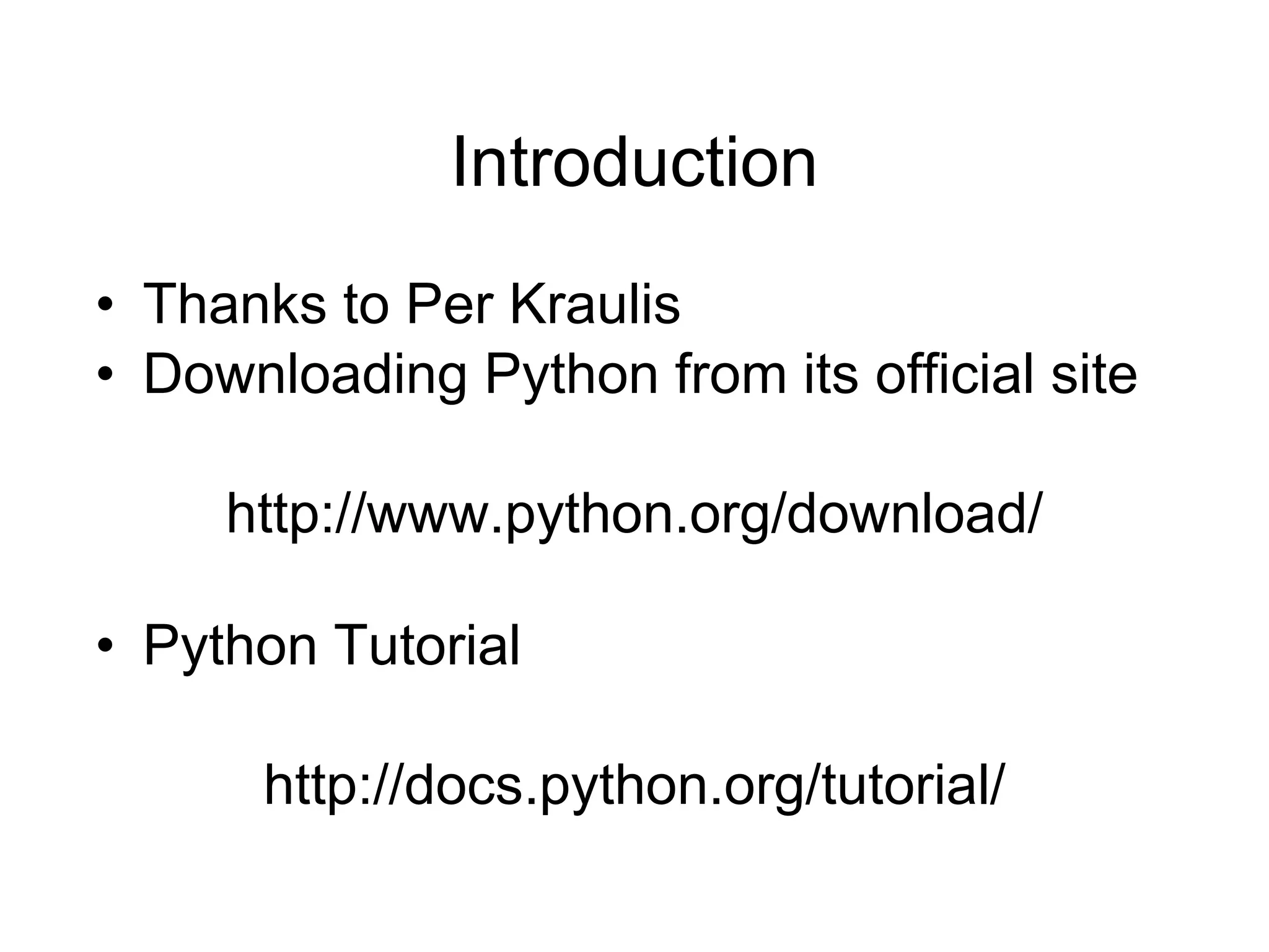Introduction
• Thanks to Per Kraulis
• Downloading Python from its official site
http://www.python.org/download/
• Python Tutorial
http://docs.python.org/tutorial/
 