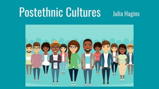 Postethnic Cultures Julia Hagins
 