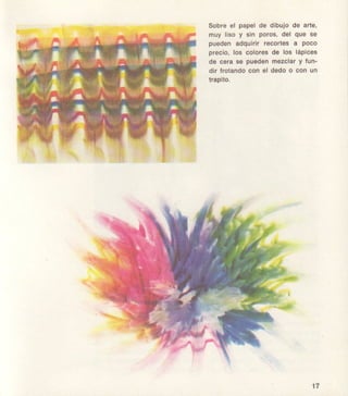 Sobre€l p6p6lde dlbujode a e,
muyliso y sin poros,d6l qu€ s€
puód6ñadqulrlrr6cort6sa poco
preclo,los colors! do lo3 láPic€s
de ceraa6 pued€nm€¡clarY fun-
dlrfrotandocon€l d€doo conun
lraplto.
17
 
