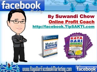 By Suwandi Chow
      Online Profit Coach
http://facebook.TipSAKTI.com
 