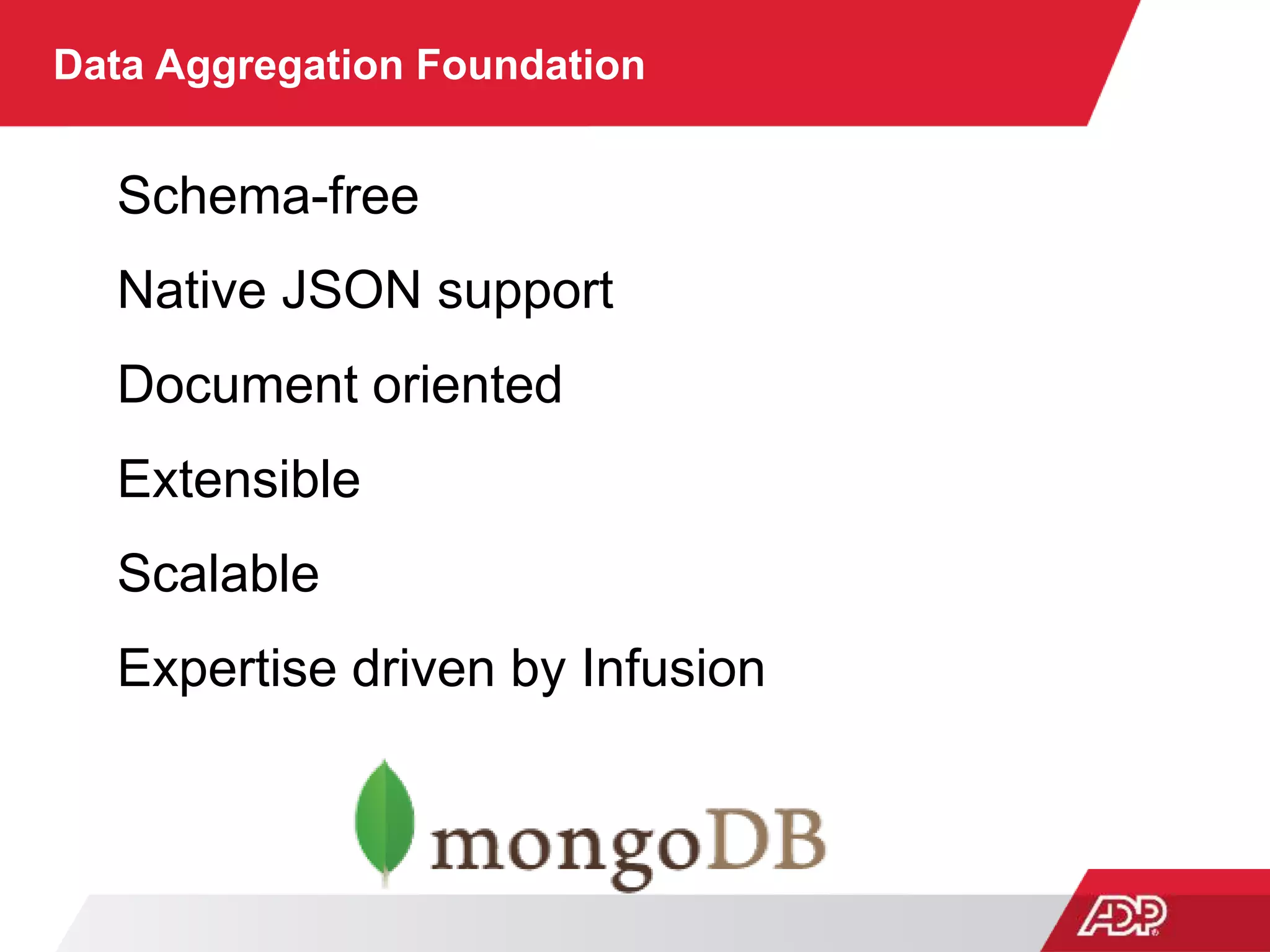 Data Aggregation Foundation
Schema-free
Native JSON support
Document oriented
Extensible
Scalable
Expertise driven by Infusion
 