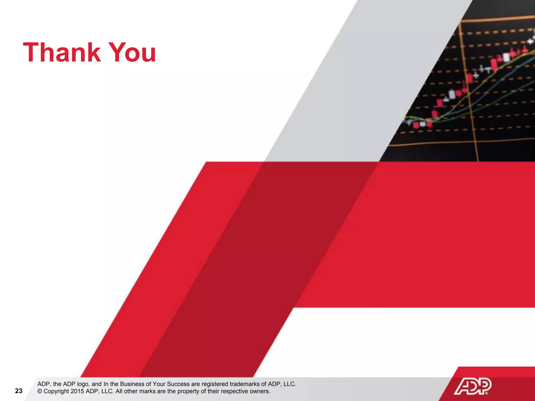 Thank You
23
ADP, the ADP logo, and In the Business of Your Success are registered trademarks of ADP, LLC.
© Copyright 2015 ADP, LLC. All other marks are the property of their respective owners.
 