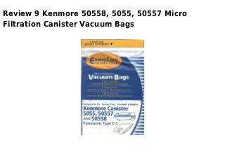 Review 9 Kenmore 50558, 5055, 50557 Micro
Filtration Canister Vacuum Bags
 