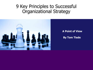 9 Key Principles to Successful
   Organizational Strategy



                       A Point of View

                       By Tom Tiede
 