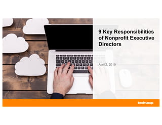 9 Key Responsibilities
of Nonprofit Executive
Directors
April 2, 2019
 