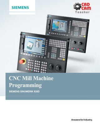 CNC Mill Machine
Programming
SIEMENS SINUMERIK 828D
Answersforindustry.
 