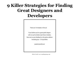 9 Killer Strategies for Finding
Great Designers and
Developers
Photo Credit: www.topdesignmag.com
 
