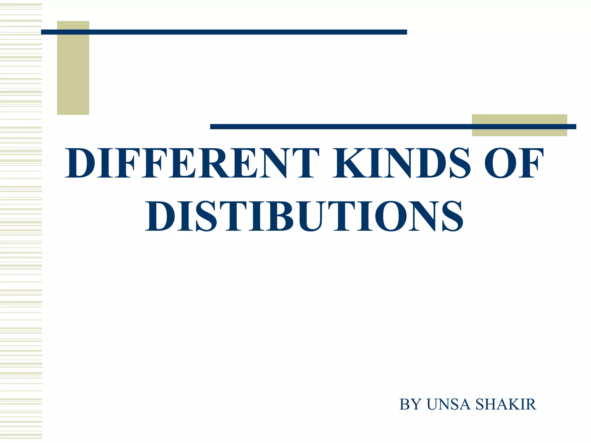 BY UNSA SHAKIR
DIFFERENT KINDS OF
DISTIBUTIONS
 