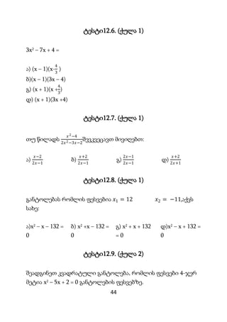 44
ტესტი12.6. (ქულა 1)
3x2 – 7x + 4 =
ა) (x – 1)(x-
4
3
)
ბ)(x – 1)(3x – 4)
გ) (x + 1)(x +
4
3
)
დ) (x + 1)(3x +4)
ტესტი12...